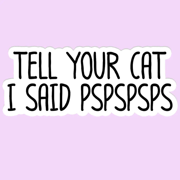 Tell Your Cat I Said Pspsps Sticker