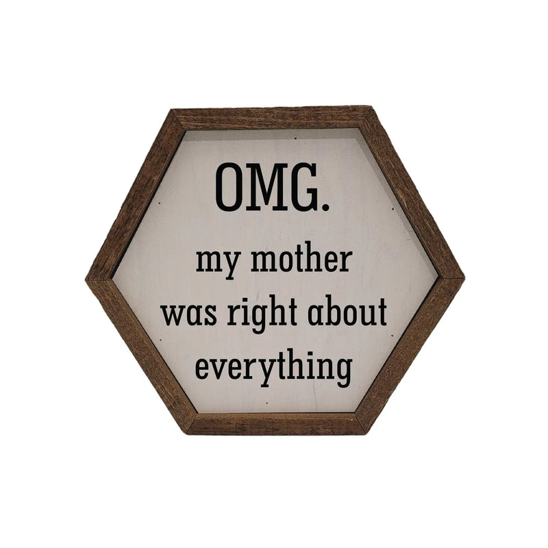 Omg. My Mother Was Right About Everything - Hexagon Sign