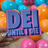 DEI Until I Die Sticker