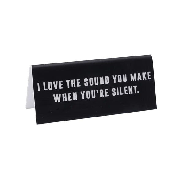 'I Love The Sound You Make When You're Silent." Desk Sign