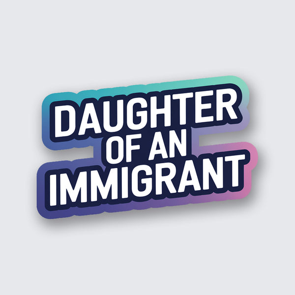 Daughter of an Immigrant Sticker