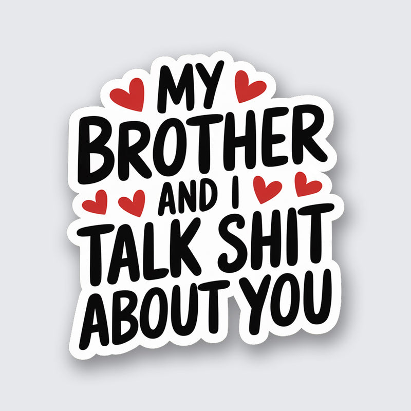 My Brother and I Talk Shit About You Sticker