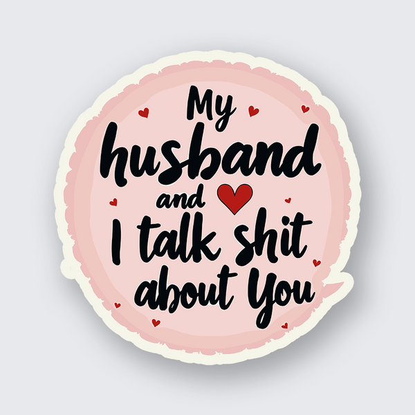 My Husband and I Talk Shit About You Sticker