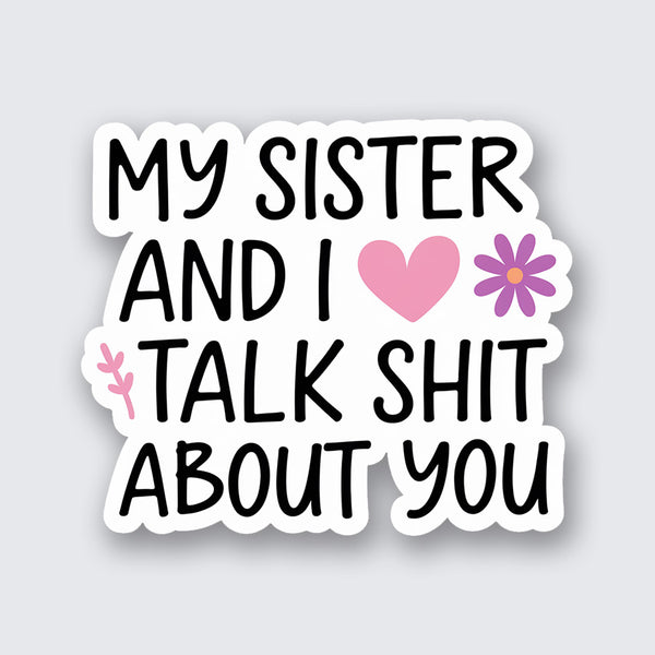 My Sister and I Talk Shit About You Sticker