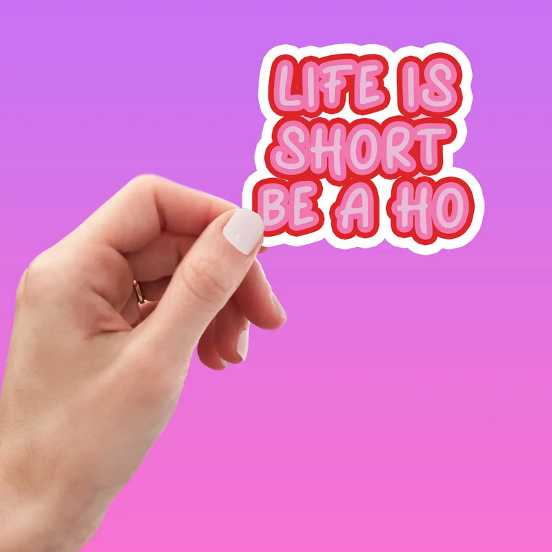 Life is Short Be a Ho Sticker