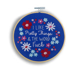 I Like Pretty Things & the Word Fuck- 6" Embroidery Kit