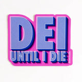 DEI Until I Die Sticker